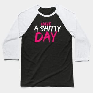 Have a shitty day pink and white Baseball T-Shirt